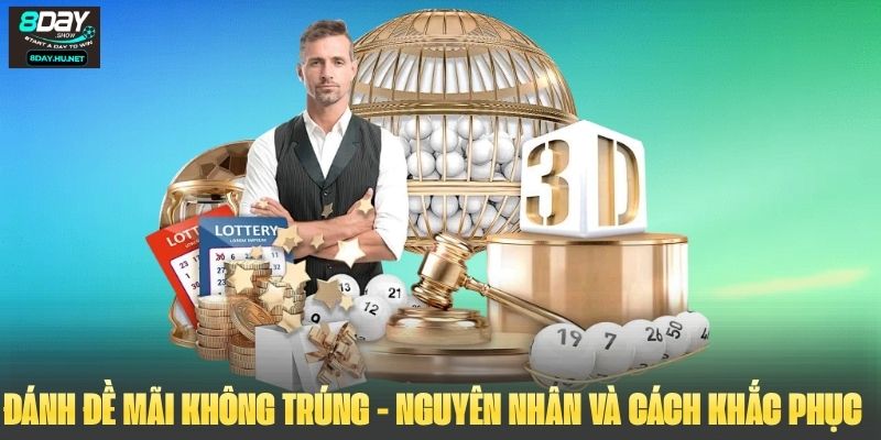 Đánh Đề Mãi Không Trúng - Nguyên Nhân Và Cách Khắc Phục Chuẩn