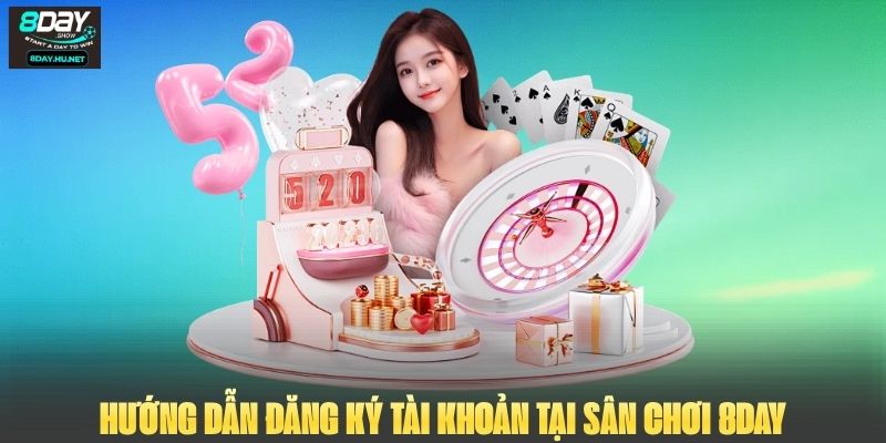 Hướng dẫn đăng ký tài khoản tại sân chơi 8DAY