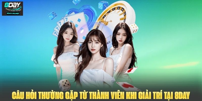 Câu hỏi thường gặp từ thành viên khi giải trí tại 8DAY