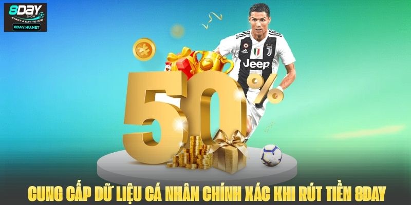  Cung cấp đầy đủ các dữ liệu cơ sở cá nhân chính xác khi rút tiền 8DAY