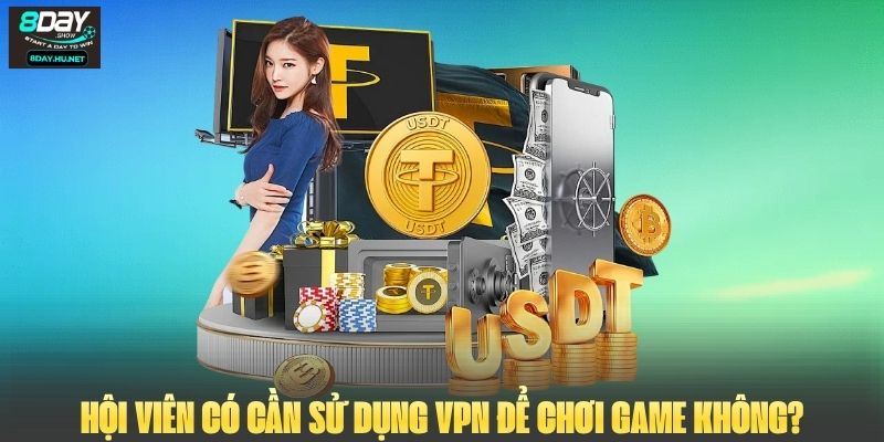 Hội viên có cần sử dụng VPN để chơi game không?