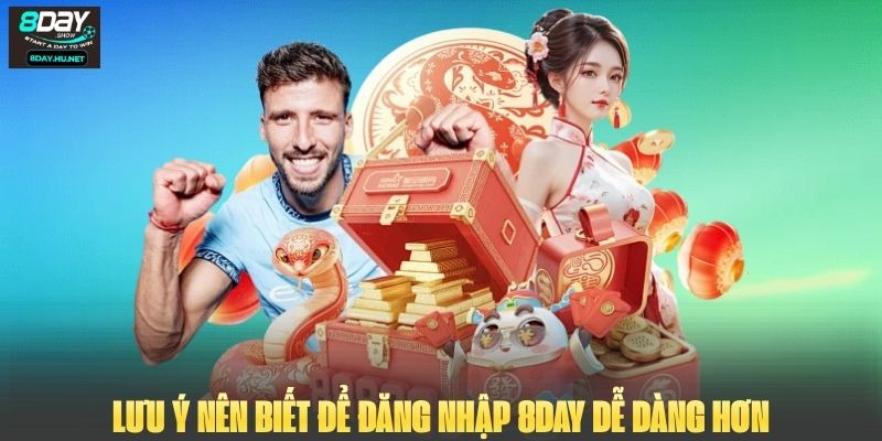 Lưu ý nên biết để đăng nhập 8DAY dễ dàng hơn