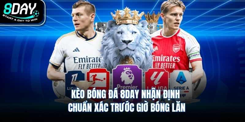 Kèo Bóng Đá 8DAY Nhận Định Chuẩn Xác Trước Giờ Bóng Lăn