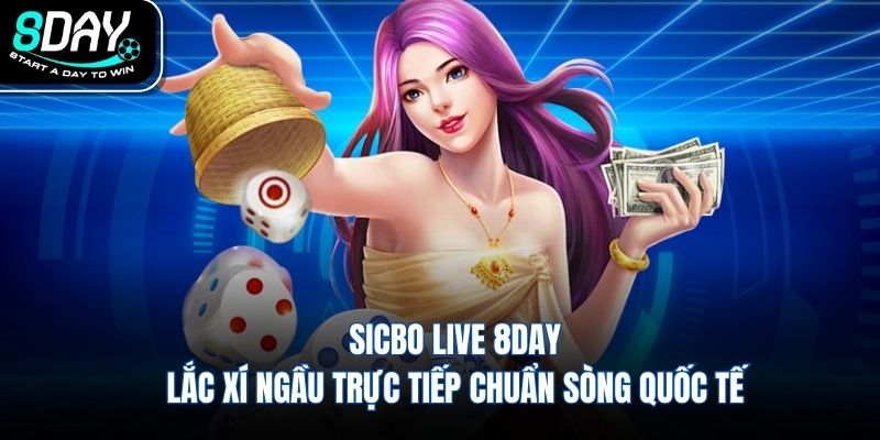 Sicbo Live 8DAY Lắc Xí Ngầu Trực Tiếp Chuẩn Sòng Quốc Tế