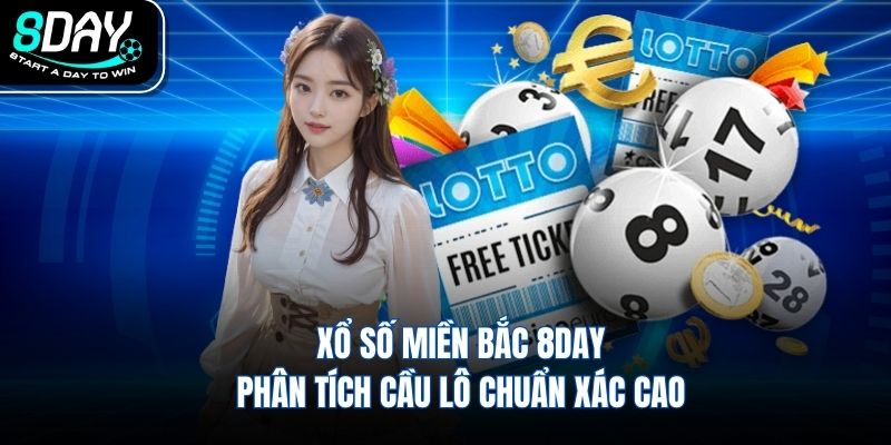 Xổ Số Miền Bắc 8DAY Phân Tích Cầu Lô Chuẩn Xác Cao